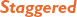 Staggered